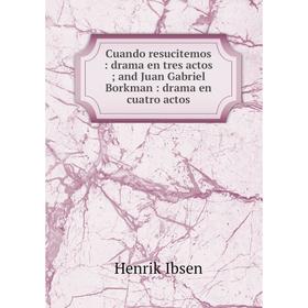 Книга Cuando resucitemos: drama en tres actos and Juan Gabriel Borkman: drama en cuatro actos
Книга Cuando resucitemos: drama en tres actos and Juan Gabriel Borkman: drama en cuatro actos
