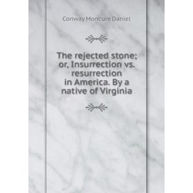 Книга The rejected stone or, Insurrection vs. resurrection in America. By a native of Virginia
Книга The rejected stone or, Insurrection vs. resurrection in America. By a native of Virginia