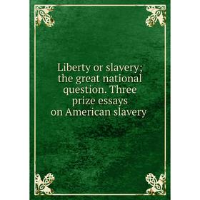 Книга Liberty or slavery the great national question Three prize essays on American slavery
Книга Liberty or slavery the great national question Three prize essays on American slavery