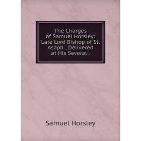 Книга The Charges of Samuel Horsley: Late Lord Bishop of St. Asaph Delivered at His Several
Книга The Charges of Samuel Horsley: Late Lord Bishop of St. Asaph Delivered at His Several