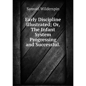 Книга Early Discipline Illustrated Or, The Infant System Progressing and Successful.
Книга Early Discipline Illustrated Or, The Infant System Progressing and Successful.