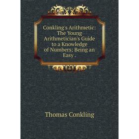 Книга Conkling's Arithmetic: The Young Arithmetician's Guide to a Knowledge of Numbers Being an Easy
Книга Conkling's Arithmetic: The Young Arithmetician's Guide to a Knowledge of Numbers Being an Easy