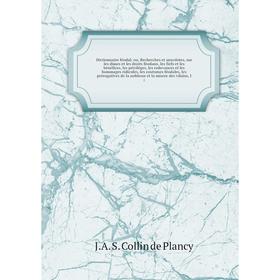 Книга Dictionnaire féodal ou, Recherches et anecdotes, sur les dîmes et les droits féodaux, les fiefs et les bénéfices, les priviléges
Книга Dictionnaire féodal ou, Recherches et anecdotes, sur les dîmes et les droits féodaux, les fiefs et les bénéfices, les priviléges