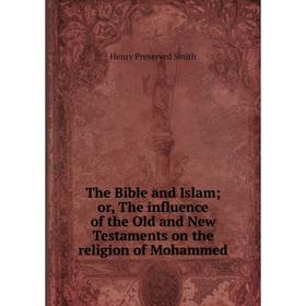 Книга The Bible and Islam or, The influence of the Old and New Testaments on the religion of Mohammed
Книга The Bible and Islam or, The influence of the Old and New Testaments on the religion of Mohammed