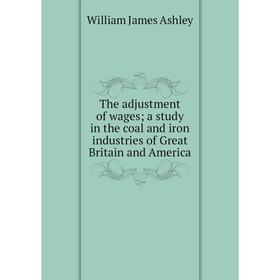 Книга The adjustment of wages a study in the coal and iron industries of Great Britain and America
Книга The adjustment of wages a study in the coal and iron industries of Great Britain and America