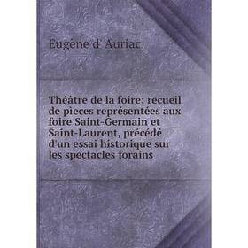 Книга Théâtre de la foire recueil de pìeces représentées aux foire Saint-Germain et Saint-Laurent, précédé d'un essai historique sur les spectacles fo
Книга Théâtre de la foire recueil de pìeces représentées aux foire Saint-Germain et Saint-Laurent, précédé d'un essai historique sur les spectacles fo