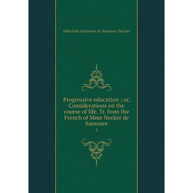Книга Progressive education or, Considerations on the course of life. Tr. from the French of Mme Necker de Saussure 2
Книга Progressive education or, Considerations on the course of life. Tr. from the French of Mme Necker de Saussure 2