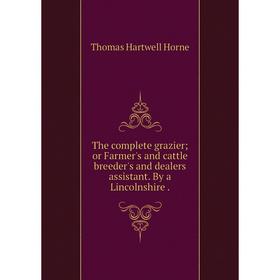 Книга The complete grazier or Farmer's and cattle breeder's and dealers assistant. By a Lincolnshire
Книга The complete grazier or Farmer's and cattle breeder's and dealers assistant. By a Lincolnshire