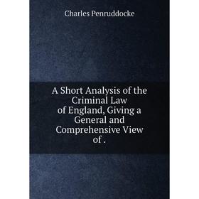 Книга A Short Analysis of the Criminal Law of England, Giving a General and Comprehensive View of
Книга A Short Analysis of the Criminal Law of England, Giving a General and Comprehensive View of