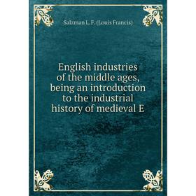 Книга English industries of the middle ages, being an introduction to the industrial history of medieval E
Книга English industries of the middle ages, being an introduction to the industrial history of medieval E
