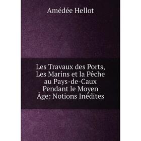Книга Les Travaux des Ports, Les Marins et la Pêche au Pays-de-Caux Pendant le Moyen Âge: Notions Inédites
Книга Les Travaux des Ports, Les Marins et la Pêche au Pays-de-Caux Pendant le Moyen Âge: Notions Inédites