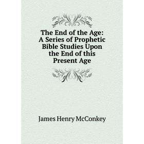 Книга The End of the Age: A Series of Prophetic Bible Studies Upon the End of this Present Age
Книга The End of the Age: A Series of Prophetic Bible Studies Upon the End of this Present Age