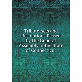 Книга Tribute Acts and Resolutions Passed by the General Assembly of the State of Connecticut
Книга Tribute Acts and Resolutions Passed by the General Assembly of the State of Connecticut