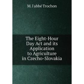 Книга The Eight-Hour Day Act and its Application to Agriculture in Czecho-Slovakia
Книга The Eight-Hour Day Act and its Application to Agriculture in Czecho-Slovakia