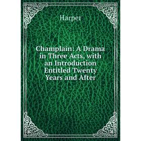 Книга Champlain: A Drama in Three Acts, with an Introduction Entitled Twenty Years and After
Книга Champlain: A Drama in Three Acts, with an Introduction Entitled Twenty Years and After
