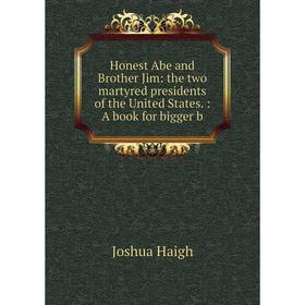 Книга Honest Abe and Brother Jim: the two martyred presidents of the United States.: A book for bigger b
Книга Honest Abe and Brother Jim: the two martyred presidents of the United States.: A book for bigger b