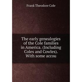 Книга The early genealogies of the Cole families in America. (Including Coles and Cowles). With some accou
Книга The early genealogies of the Cole families in America. (Including Coles and Cowles). With some accou