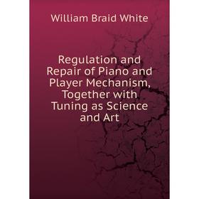Книга Regulation and Repair of Piano and Player Mechanism, Together with Tuning as Science and Art
Книга Regulation and Repair of Piano and Player Mechanism, Together with Tuning as Science and Art