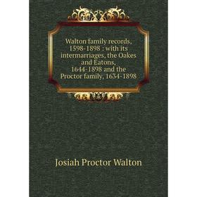 Книга Walton family records, 1598-1898: with its intermarriages, the Oakes and Eatons, 1644-1898 and the Proctor family, 1634-1898
Книга Walton family records, 1598-1898: with its intermarriages, the Oakes and Eatons, 1644-1898 and the Proctor family, 1634-1898