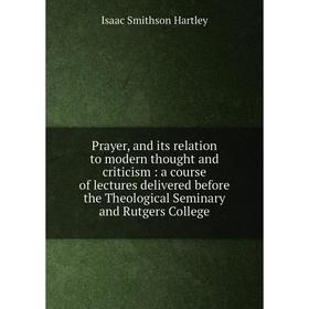 Книга Prayer, and its relation to modern thought and criticism: a course of lectures delivered before the Theological Seminary and Rutgers College
Книга Prayer, and its relation to modern thought and criticism: a course of lectures delivered before the Theological Seminary and Rutgers College