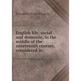 Книга English life, social and domestic, in the middle of the nineteenth century, considered in
Книга English life, social and domestic, in the middle of the nineteenth century, considered in
