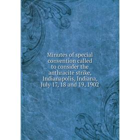Книга Minutes of special convention called to consider the anthracite strike, Indianapolis, Indiana, July 17, 18 and 19, 1902
Книга Minutes of special convention called to consider the anthracite strike, Indianapolis, Indiana, July 17, 18 and 19, 1902