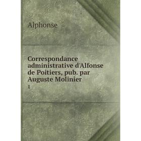 Книга Correspondance administrative d'Alfonse de Poitiers, pub. par Auguste Molinier 1
Книга Correspondance administrative d'Alfonse de Poitiers, pub. par Auguste Molinier 1