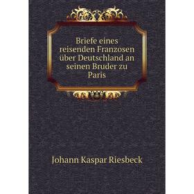 Книга Briefe eines reisenden Franzosen über Deutschland an seinen Bruder zu Paris
Книга Briefe eines reisenden Franzosen über Deutschland an seinen Bruder zu Paris