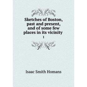 Книга Sketches of Boston, past and present, and of some few places in its vicinity 1
Книга Sketches of Boston, past and present, and of some few places in its vicinity 1