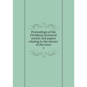 Книга Proceedings of the Fitchburg historical society and papers relating to the history of the town 8
Книга Proceedings of the Fitchburg historical society and papers relating to the history of the town 8