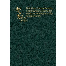 Книга Fall River, Massachusetts, a publication of personal points pertaining to a city of opportunity
Книга Fall River, Massachusetts, a publication of personal points pertaining to a city of opportunity
