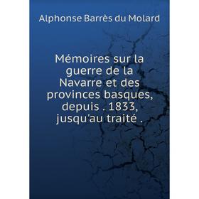 Книга Mémoires sur la guerre de la Navarre et des provinces basques, depuis 1833, jusqu'au traité
Книга Mémoires sur la guerre de la Navarre et des provinces basques, depuis 1833, jusqu'au traité