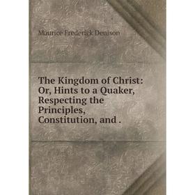Книга The Kingdom of Christ: Or, Hints to a Quaker, Respecting the Principles, Constitution, and
Книга The Kingdom of Christ: Or, Hints to a Quaker, Respecting the Principles, Constitution, and
