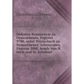 Книга Didymos Kommentar zu Demosthenes, Papyrus 9780, nebst Wörterbuch zu Demosthenes' Aristocratea, Papyrus 5008, bearb. von H. Diels und W. Schubart
Книга Didymos Kommentar zu Demosthenes, Papyrus 9780, nebst Wörterbuch zu Demosthenes' Aristocratea, Papyrus 5008, bearb. von H. Diels und W. Schubart