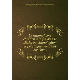 Книга Le rationalisme chrétien a la fin du XIe siècle, ou, Monologium et proslogium de Saint Anselme
Книга Le rationalisme chrétien a la fin du XIe siècle, ou, Monologium et proslogium de Saint Anselme