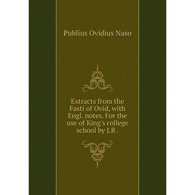 Книга Extracts from the Fasti of Ovid, with Engl. notes. For the use of King's college school by J.R
Книга Extracts from the Fasti of Ovid, with Engl. notes. For the use of King's college school by J.R