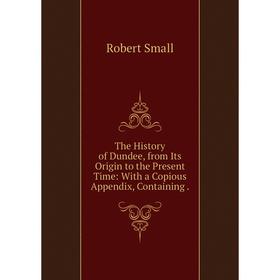 Книга The History of Dundee, from Its Origin to the Present Time: With a Copious Appendix, Containing
Книга The History of Dundee, from Its Origin to the Present Time: With a Copious Appendix, Containing