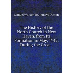 Книга The History of the North Church in New Haven, from Its Formation in May, 1742, During the Great
Книга The History of the North Church in New Haven, from Its Formation in May, 1742, During the Great