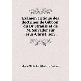Книга Examen critique des doctrines de Gibbon, du Dr Strauss et de M. Salvador sur Jésus-Christ, son
Книга Examen critique des doctrines de Gibbon, du Dr Strauss et de M. Salvador sur Jésus-Christ, son