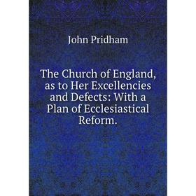 Книга The Church of England, as to Her Excellencies and Defects: With a Plan of Ecclesiastical Reform.
Книга The Church of England, as to Her Excellencies and Defects: With a Plan of Ecclesiastical Reform.