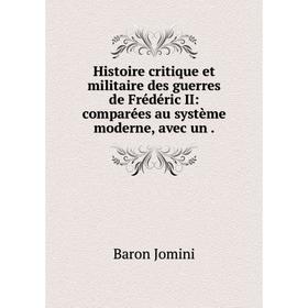 Книга Histoire critique et militaire des guerres de Frédéric II: comparées au système moderne, avec un
Книга Histoire critique et militaire des guerres de Frédéric II: comparées au système moderne, avec un