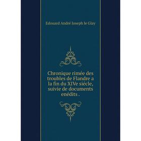 Книга Chronique rimée des troubles de Flandre a la fin du XIVe siécle, suivie de documents enédits 
Книга Chronique rimée des troubles de Flandre a la fin du XIVe siécle, suivie de documents enédits