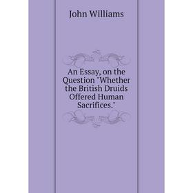 Книга An Essay, on the Question Whether the British Druids Offered Human Sacrifices.
Книга An Essay, on the Question Whether the British Druids Offered Human Sacrifices.