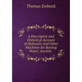 Книга A Descriptive and Historical Account of Hydraulic and Other Machines for Raising Water, Ancient
Книга A Descriptive and Historical Account of Hydraulic and Other Machines for Raising Water, Ancient