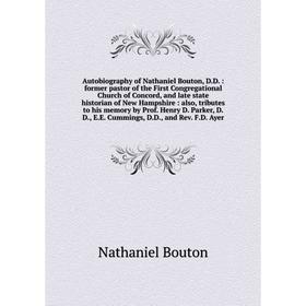 Книга Autobiography of Nathaniel Bouton, D.D.: former pastor of the First Congregational Church of Concord, and late state historian of New Hampshire
Книга Autobiography of Nathaniel Bouton, D.D.: former pastor of the First Congregational Church of Concord, and late state historian of New Hampshire