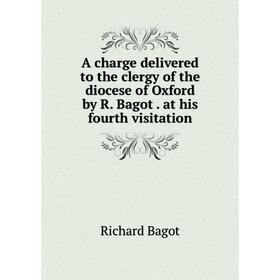 Книга A charge delivered to the clergy of the diocese of Oxford by R. Bagot. at his fourth visitation
Книга A charge delivered to the clergy of the diocese of Oxford by R. Bagot. at his fourth visitation