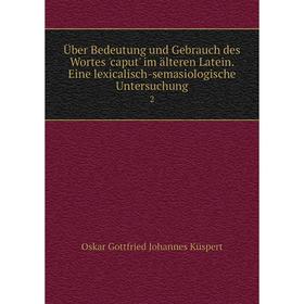 Книга Über Bedeutung und Gebrauch des Wortes 'caput' im älteren Latein. Eine lexicalisch-semasiologische Untersuchung 2
Книга Über Bedeutung und Gebrauch des Wortes 'caput' im älteren Latein. Eine lexicalisch-semasiologische Untersuchung 2