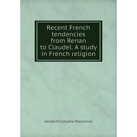 Книга Recent French tendencies from Renan to Claudel. A study in French religion
Книга Recent French tendencies from Renan to Claudel. A study in French religion