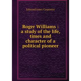 Книга Roger Williams: a study of the life, times and character of a political pioneer
Книга Roger Williams: a study of the life, times and character of a political pioneer