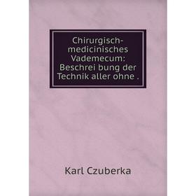 Книга Chirurgisch-medicinisches Vademecum: Beschrei bung der Technik aller ohne
Книга Chirurgisch-medicinisches Vademecum: Beschrei bung der Technik aller ohne